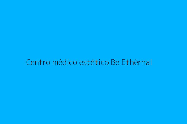 Centro médico estético Be Ethèrnal
